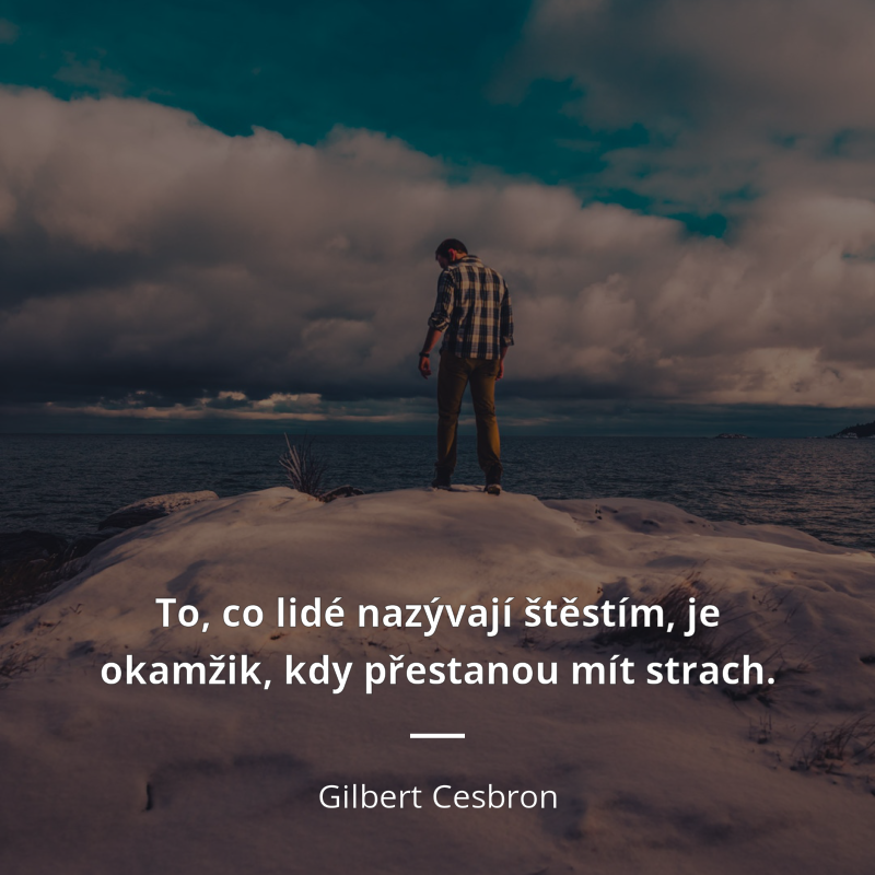 Gilbert Cesbron citát: „To, co lidé nazývají štěstím, je okamžik, kdy přestanou mít strach.“
