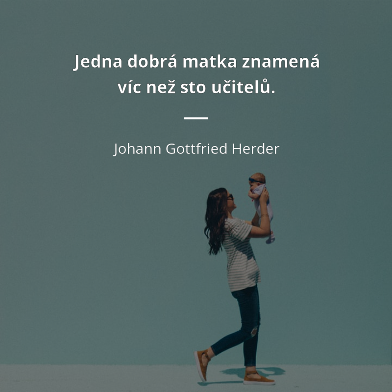 Johann Gottfried Herder citát: „Jedna dobrá matka znamená víc než sto učitelů.“