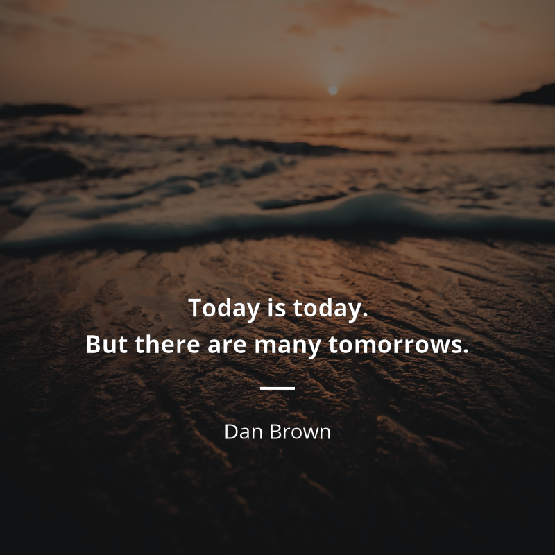 Dan Brown citát: “Today is today. But there are many tomorrows”
