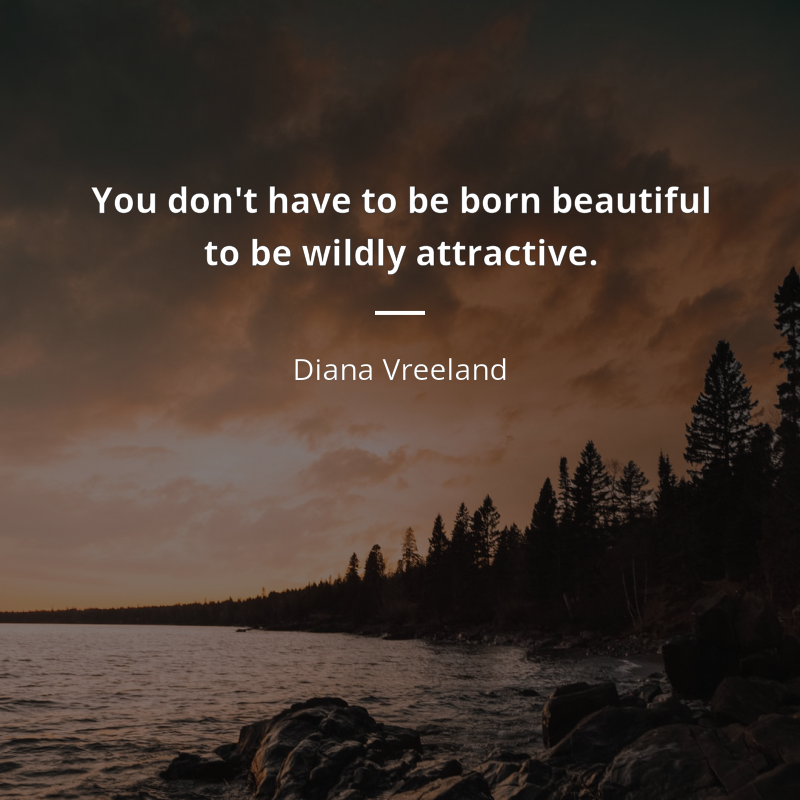 Diana Vreeland citát: “You don't have to be born beautiful to be wildly attractive.”