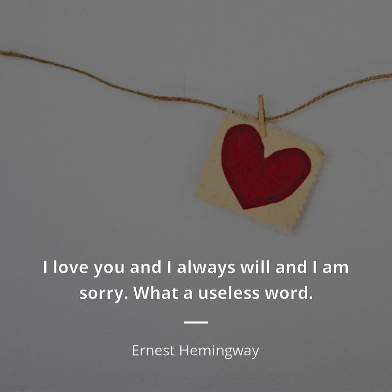 Ernest Hemingway citát: “I love you and I always will and I am sorry. What a useless word.”