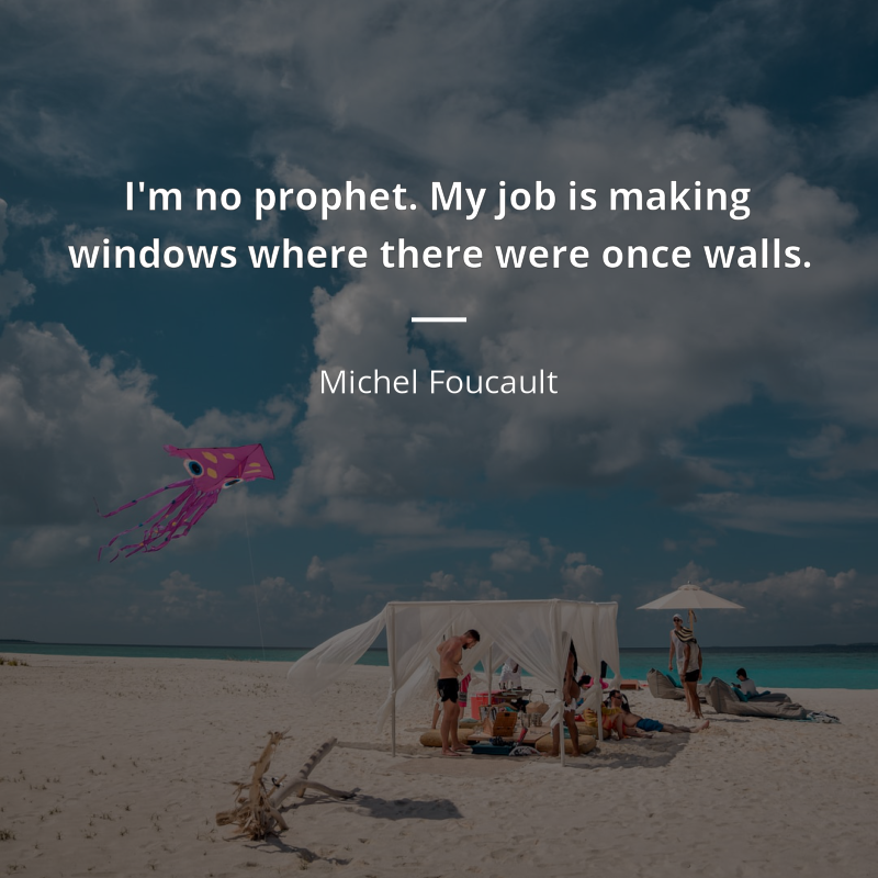 Michel Foucault citát: “I'm no prophet. My job is making windows where there were once walls.”