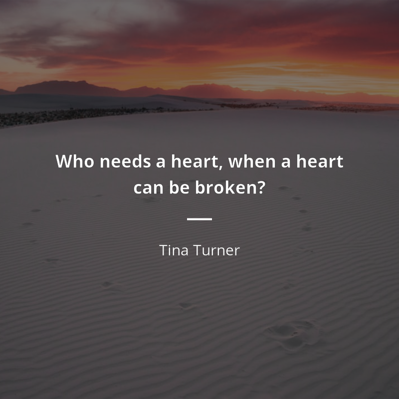 Tina Turner citát: “Who needs a heart, when a heart can be broken?”