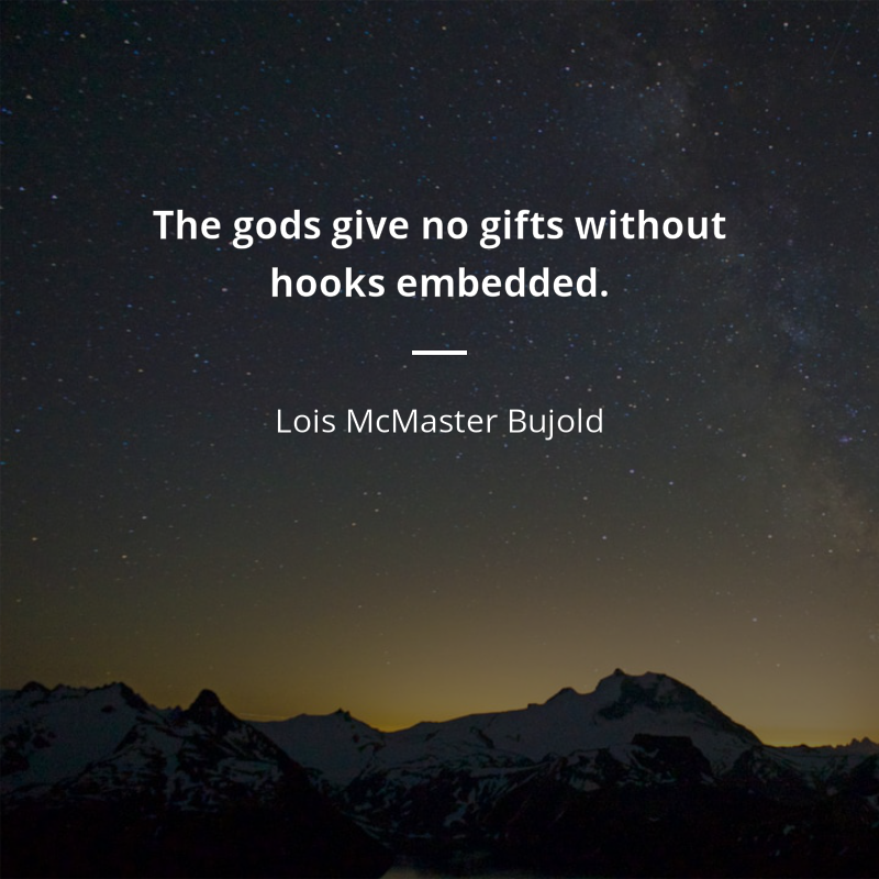Lois McMaster Bujold citát: “The gods give no gifts without hooks embedded.”