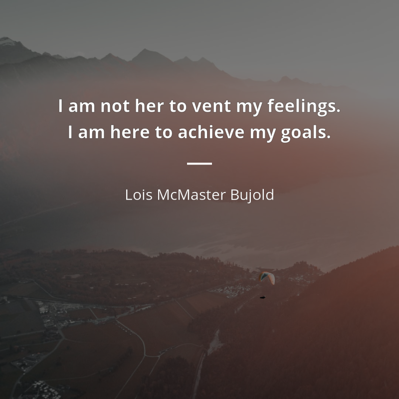 Lois McMaster Bujold citát: “I am not her to vent my feelings. I am here to achieve my goals.”