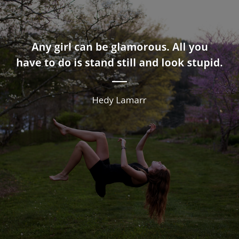 Hedy Lamarr citát: “Any girl can be glamorous. All you have to do is stand still and look stupid.”