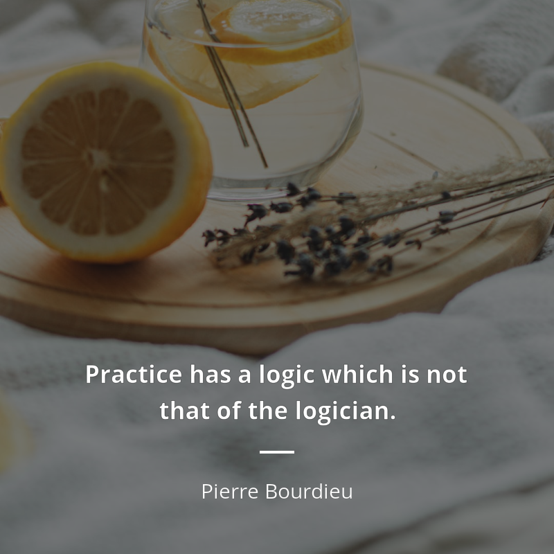Pierre Bourdieu citát: “Practice has a logic which is not that of the logician.”