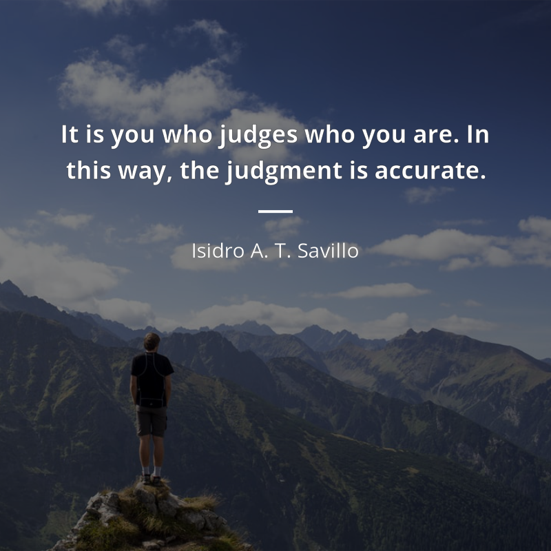 Isidro A. T. Savillo citát: “It is you who judges who you are. In this way, the judgment is accurate.”