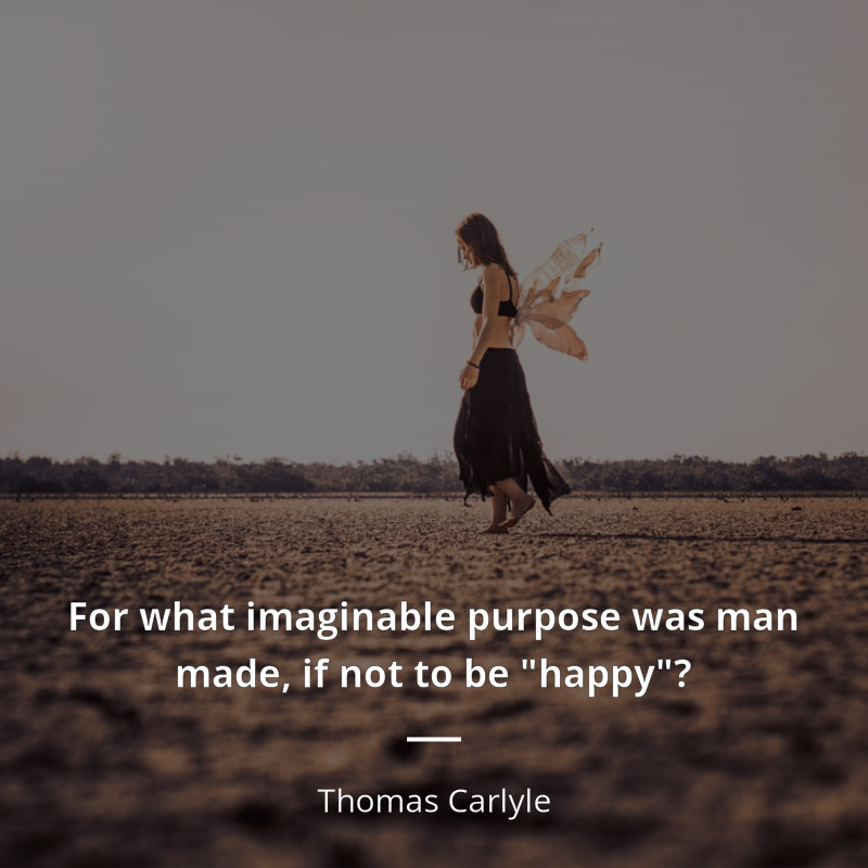 Thomas Carlyle citát: “For what imaginable purpose was man made, if not to be "happy"?”