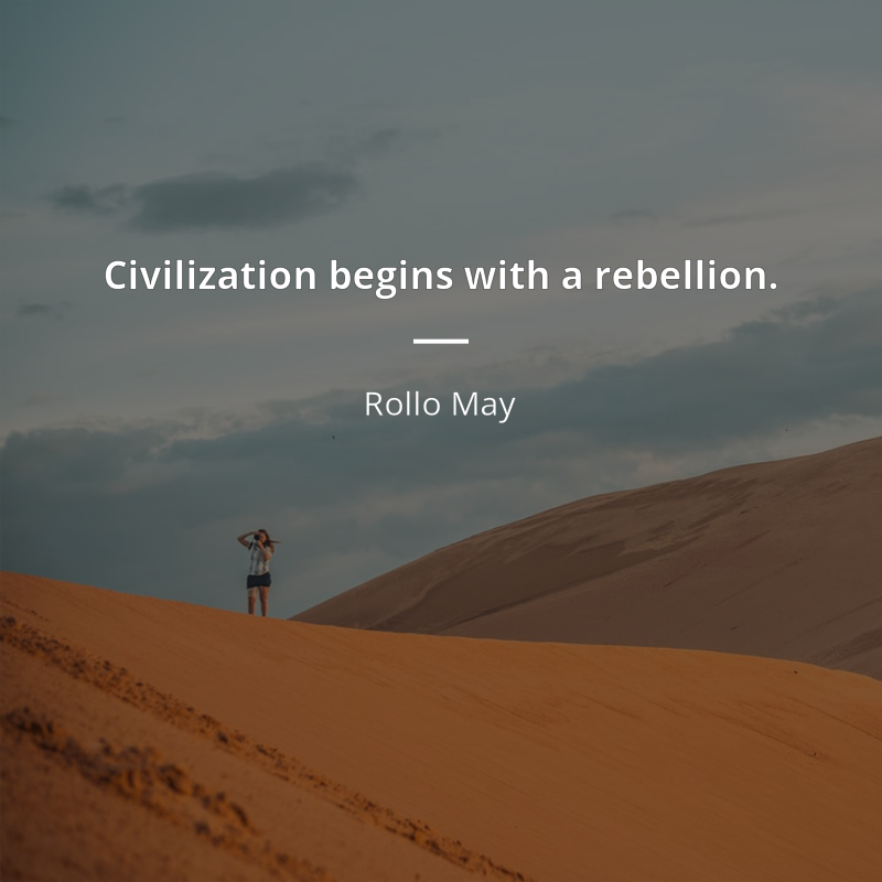 Rollo May citát: “Civilization begins with a rebellion.”