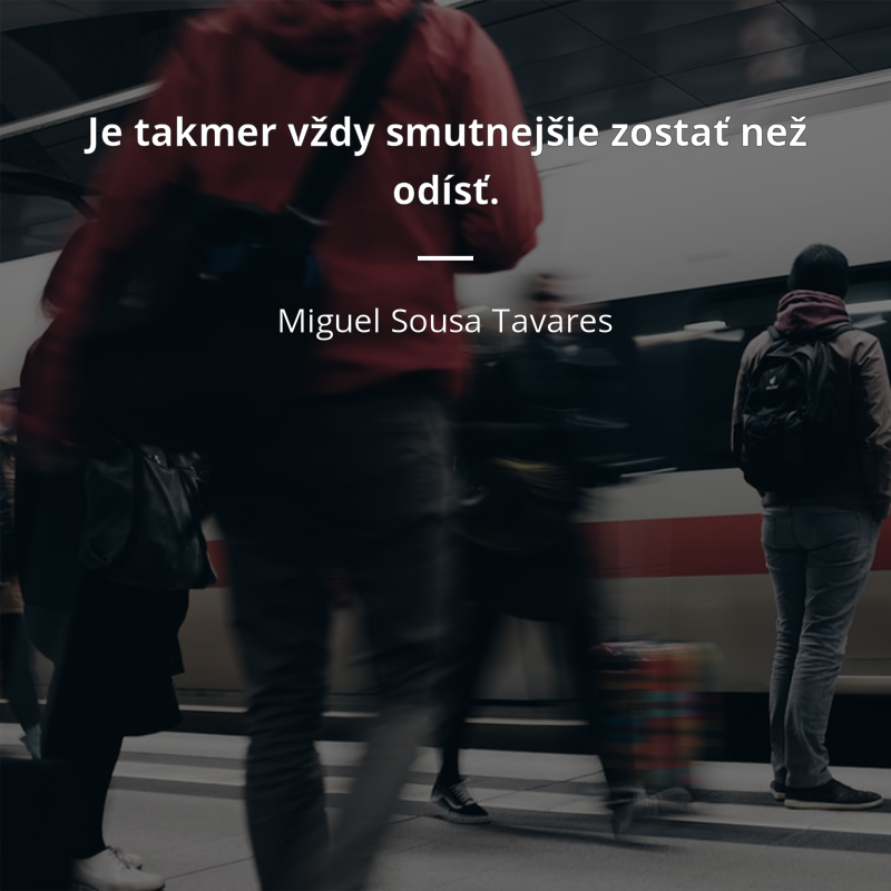 Miguel Sousa Tavares citát: „Je takmer vždy smutnejšie zostať než odísť.“