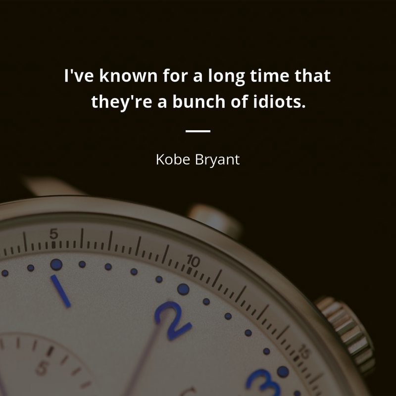 Kobe Bryant citát: “I've known for a long time that they're a bunch of idiots.”