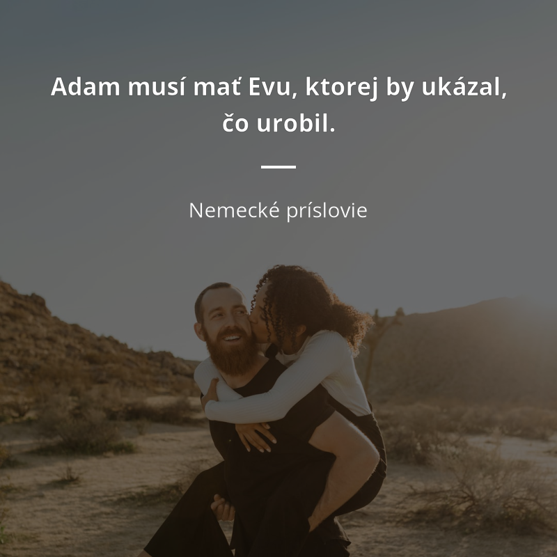 Nemecké príslovie: „Adam musí mať Evu, ktorej by ukázal, čo urobil.“