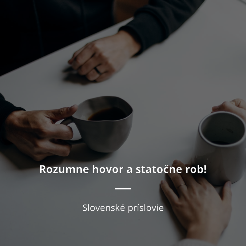 Slovenské príslovie: „Rozumne hovor a statočne rob!“