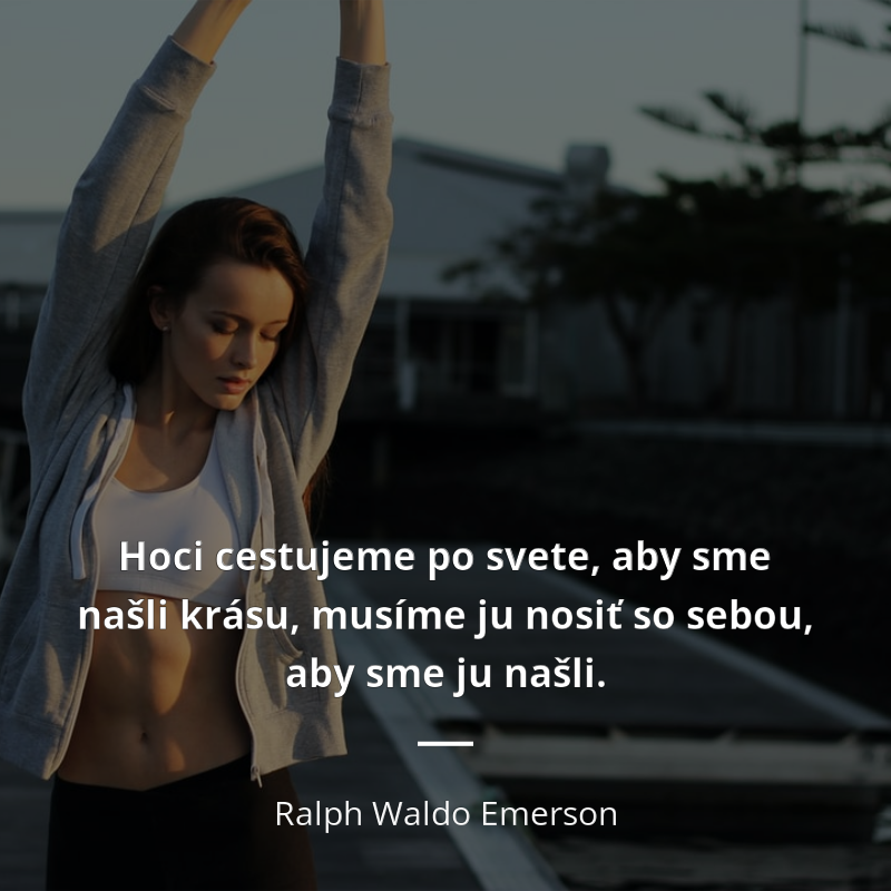 Ralph Waldo Emerson citát: „Hoci cestujeme po svete, aby sme našli krásu, musíme ju nosiť so sebou, aby sme ju našli.“