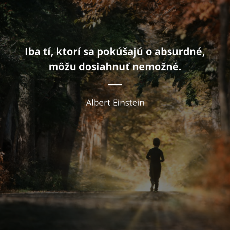 Albert Einstein citát: „Iba tí, ktorí sa pokúšajú o absurdné, môžu dosiahnuť nemožné.“