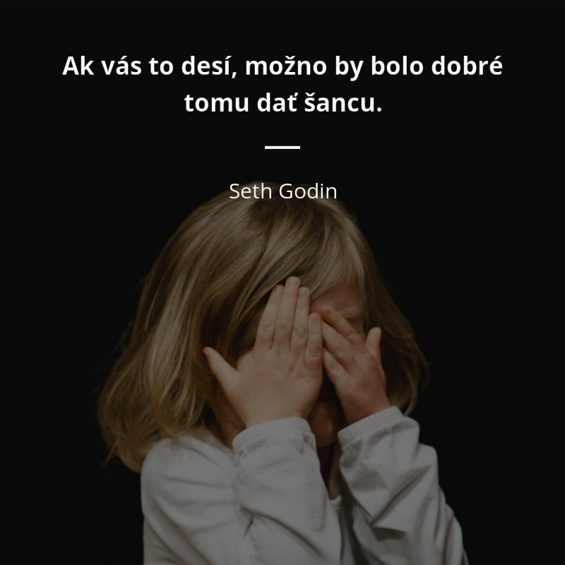 Seth Godin citát: „Ak vás to desí, možno by bolo dobré tomu dať šancu.“