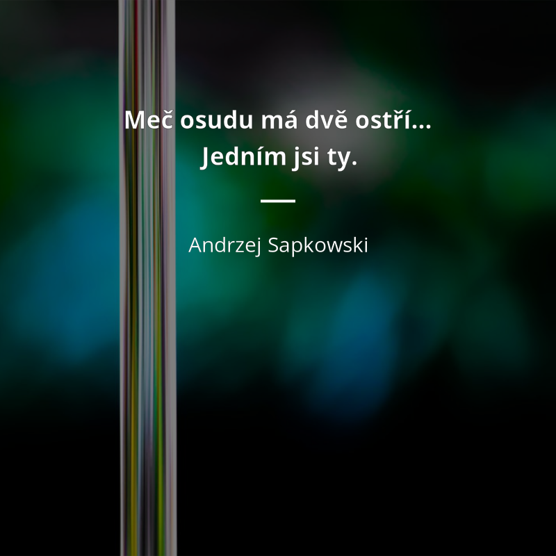 Andrzej Sapkowski citát: „Meč osudu má dvě ostří. Jedním jsi ty.“