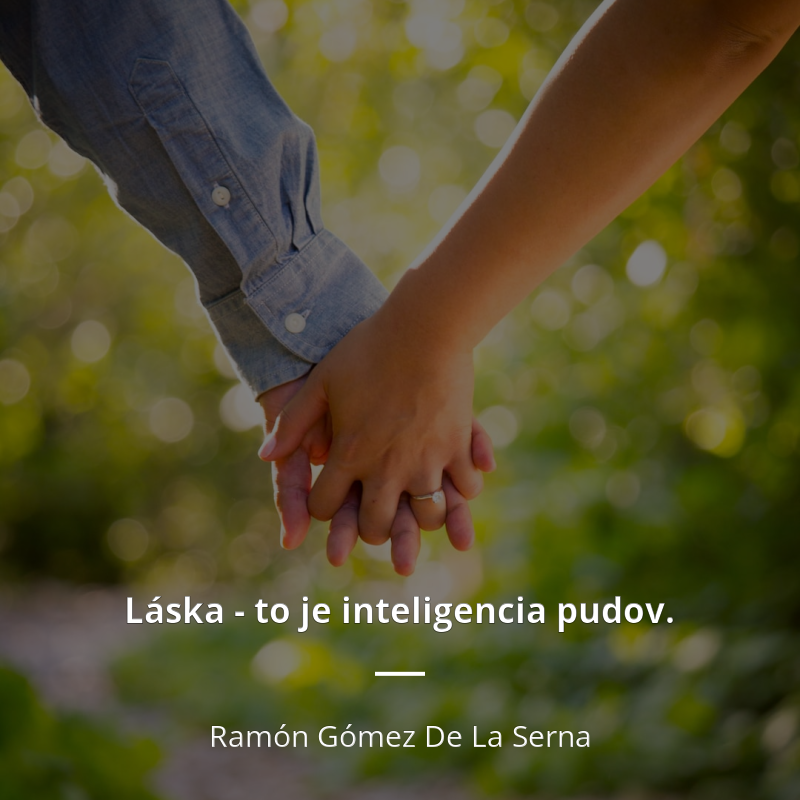 Ramón Gómez De La Serna citát: „Láska - to je inteligencia pudov.“