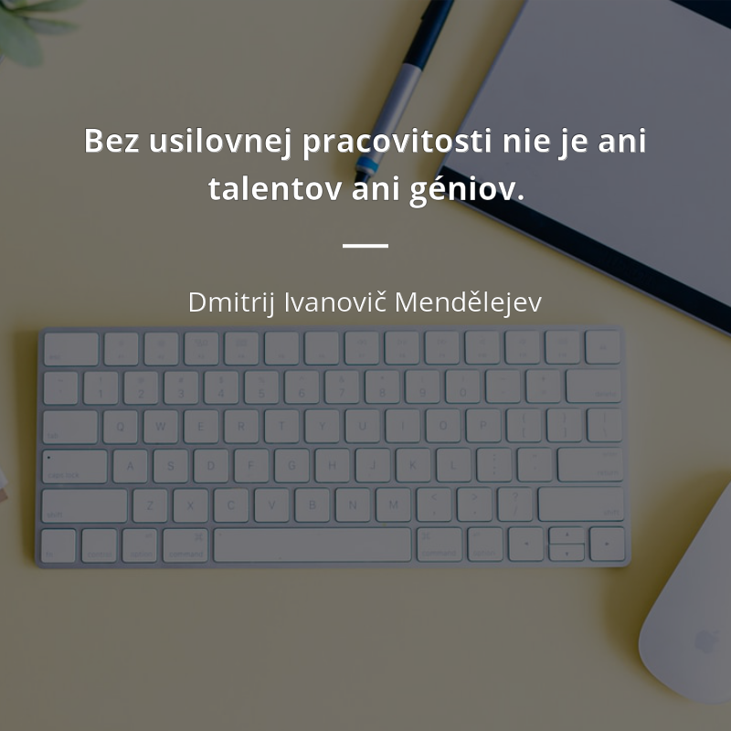 Dmitrij Ivanovič Mendělejev citát: „Bez usilovnej pracovitosti nie je ani talentov ani géniov.“