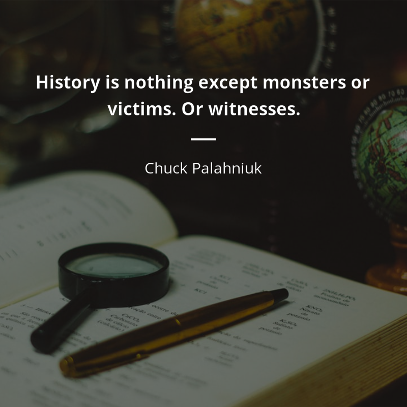 Chuck Palahniuk citát: “History is nothing except monsters or victims. Or witnesses.”