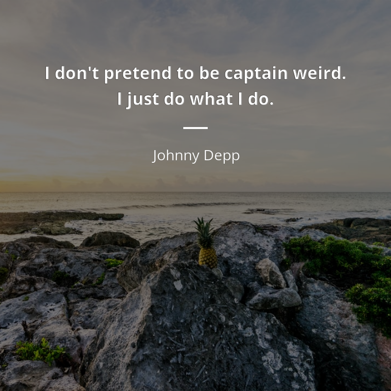 Johnny Depp citát: “I don't pretend to be captain weird. I just do what I do.”