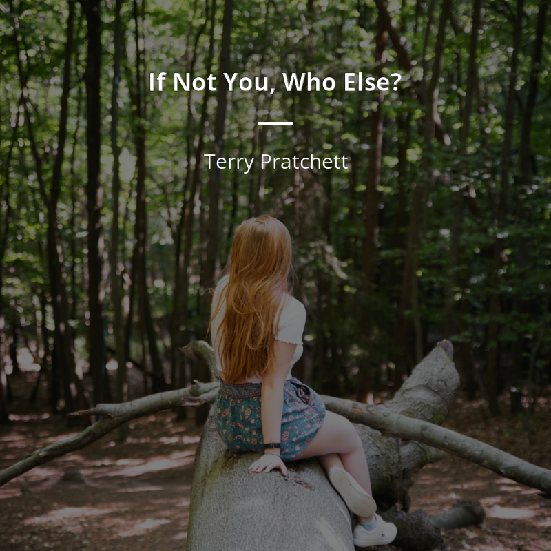 Terry Pratchett citát: “If Not You, Who Else?”
