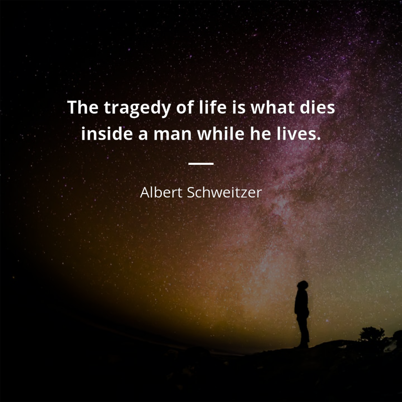 Albert Schweitzer citát: “The tragedy of life is what dies inside a man while he lives.”