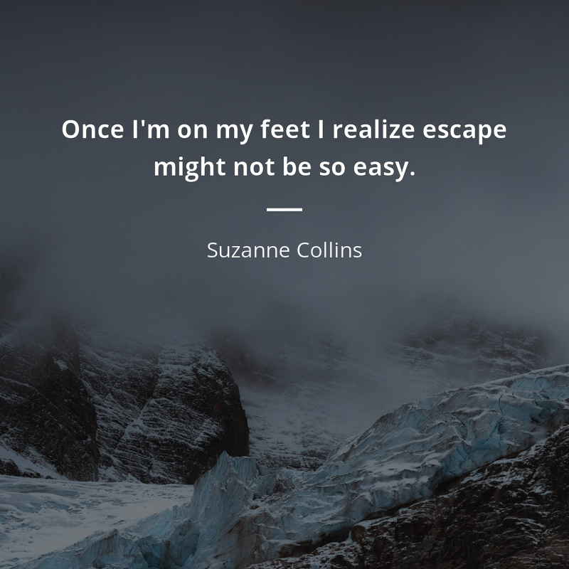 Suzanne Collins citát: “Once I'm on my feet I realize escape might not be so easy.”
